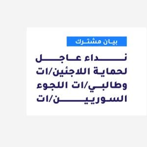 بيان مشترك| نداء عاجل لحماية اللاجئين/ات وطالبي/ات اللجوء السوريين/ات